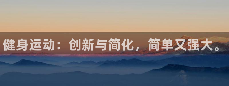 意昂体育5(KGAME)联系电话：健身运动：创新与简化，简单